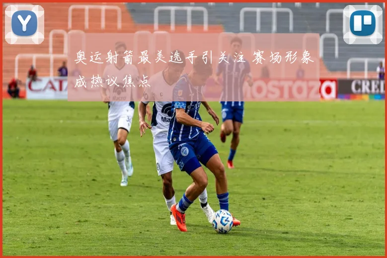 奥运射箭最美选手引关注 赛场形象成热议焦点