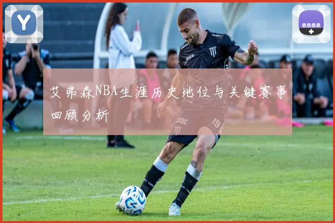 艾弗森NBA生涯历史地位与关键赛事回顾分析