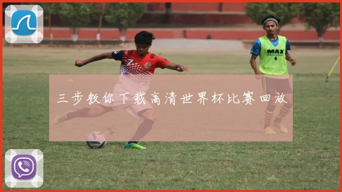 三步教你下载高清世界杯比赛回放