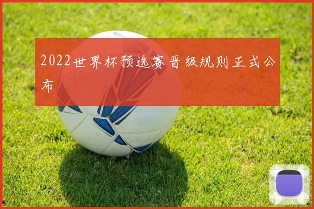 2022世界杯预选赛晋级规则正式公布