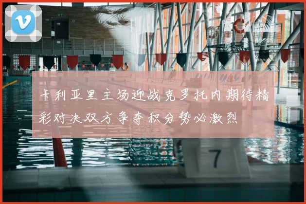 卡利亚里主场迎战克罗托内期待精彩对决双方争夺积分势必激烈