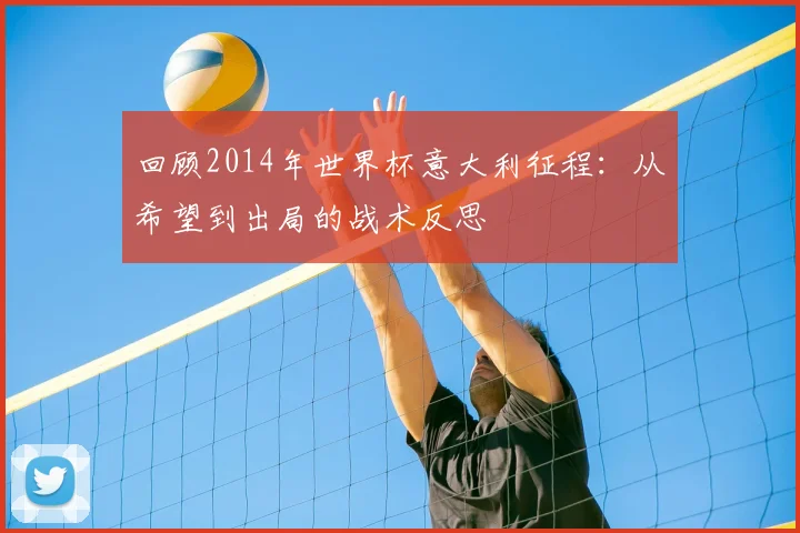 回顾2014年世界杯意大利征程:从希望到出局的战术反思