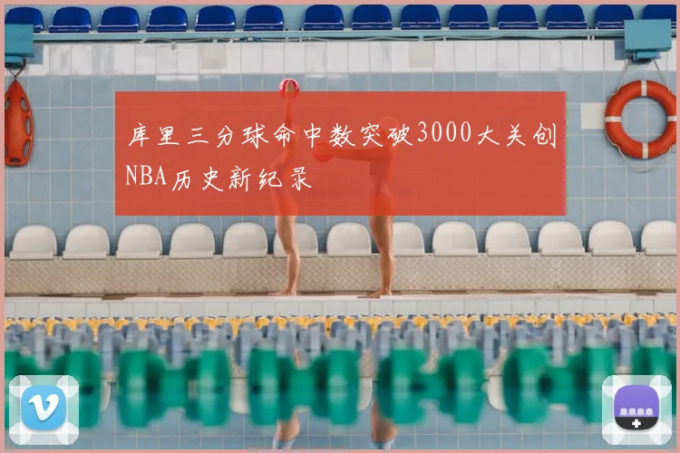 库里三分球命中数突破3000大关创NBA历史新纪录