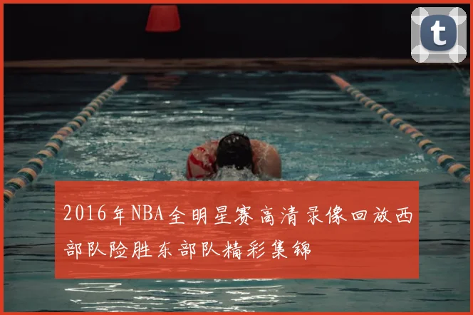 2016年NBA全明星赛高清录像回放西部队险胜东部队精彩集锦