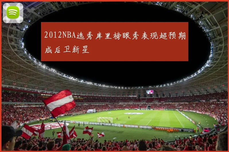 2012NBA选秀库里榜眼秀表现超预期成后卫新星