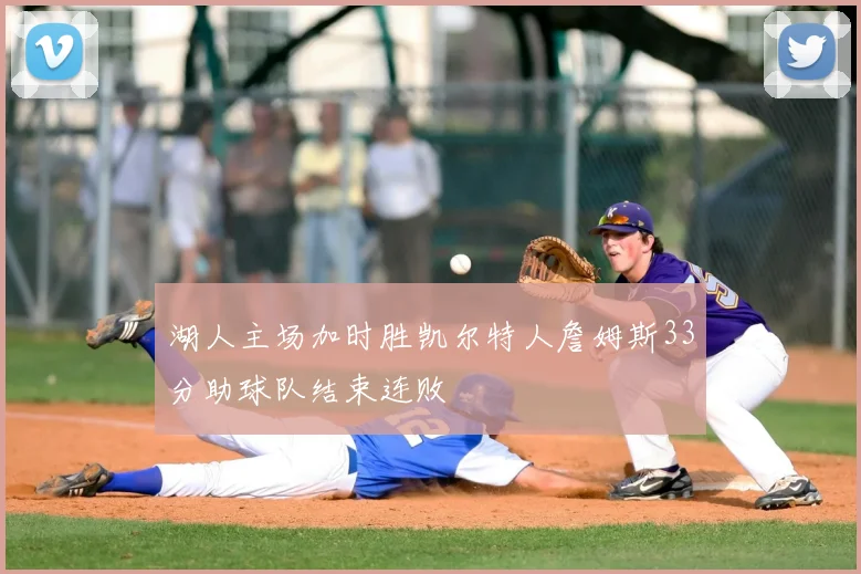 湖人主场加时胜凯尔特人詹姆斯33分助球队结束连败