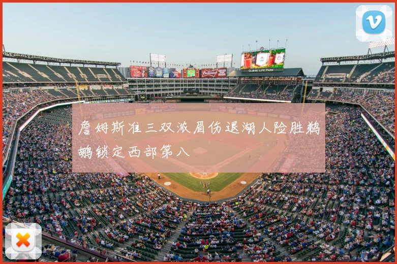 詹姆斯准三双浓眉伤退湖人险胜鹈鹕锁定西部第八