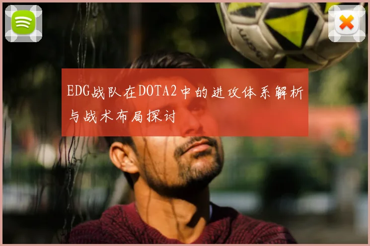 EDG战队在DOTA2中的进攻体系解析与战术布局探讨