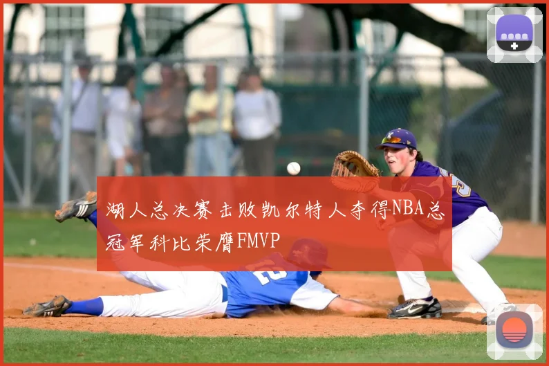 湖人总决赛击败凯尔特人夺得NBA总冠军科比荣膺FMVP