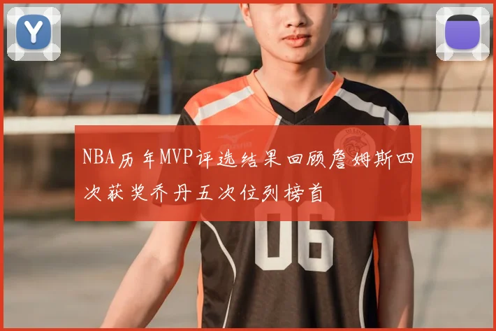 NBA历年MVP评选结果回顾詹姆斯四次获奖乔丹五次位列榜首