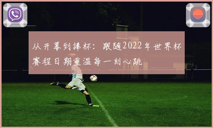 从开幕到捧杯：跟随2022年世界杯赛程日期重温每一刻心跳